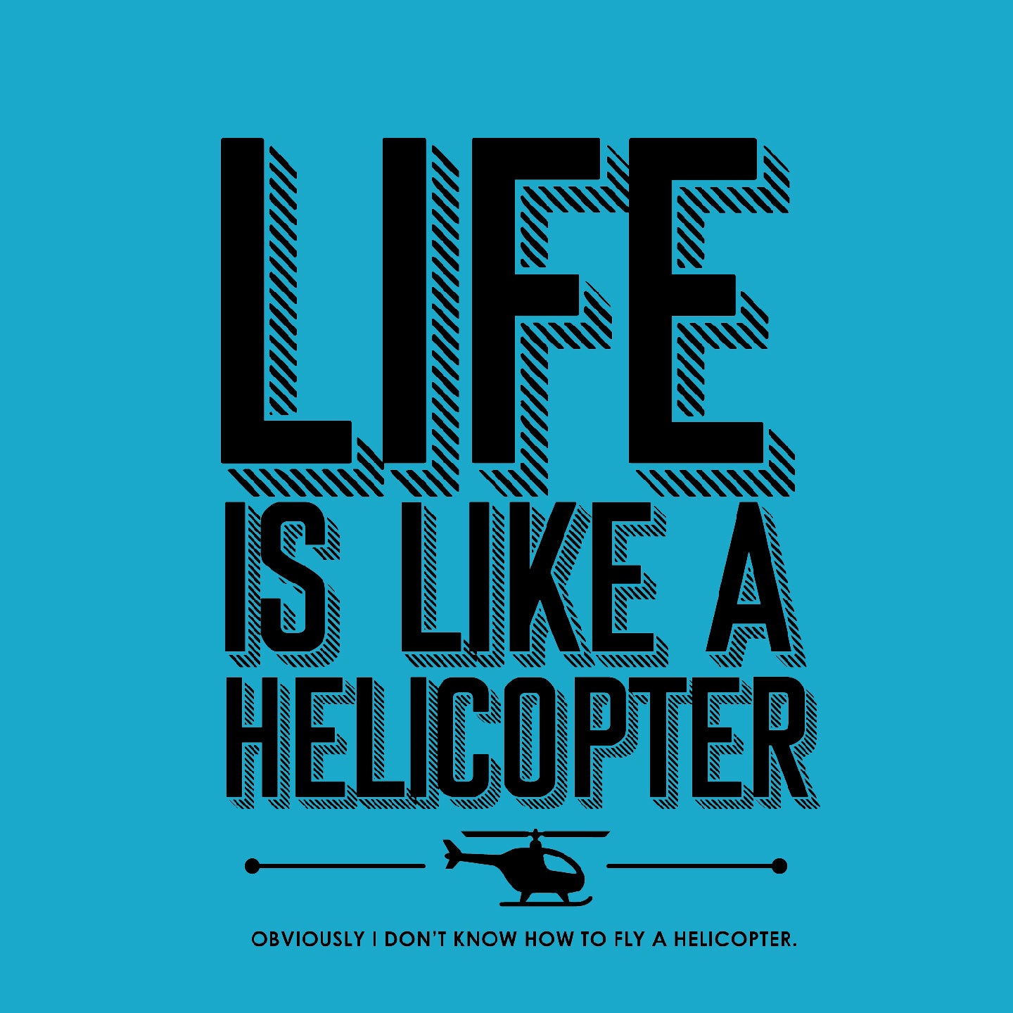 Life is like a helicopter