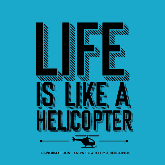 Life is like a helicopter