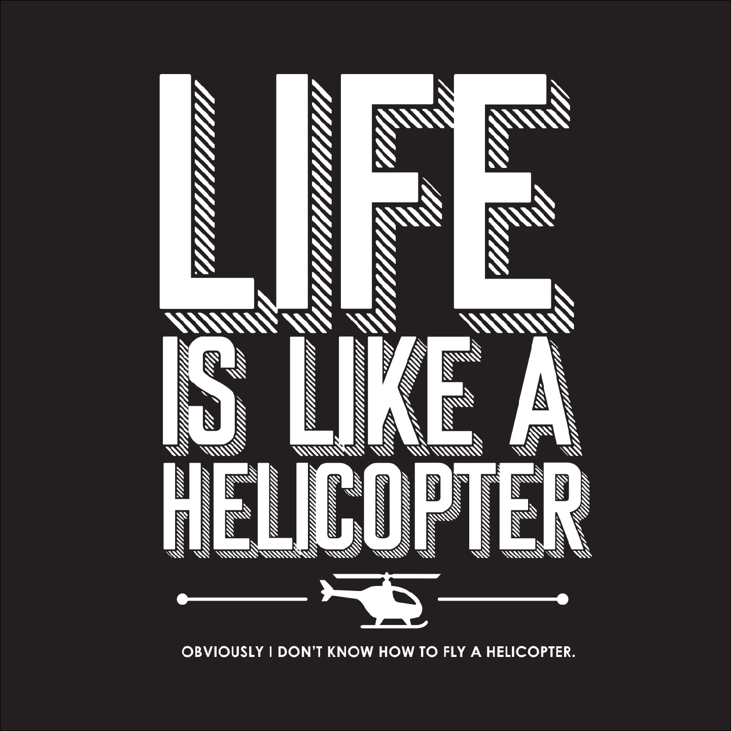 Life is like a Helicopter