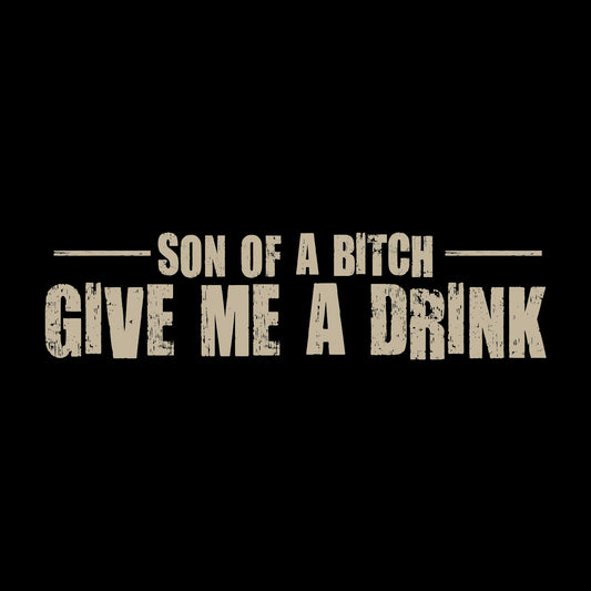 Son of a bitch. Give me a drink.