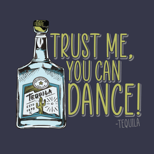 Trust me, you can dance. - Tequila
