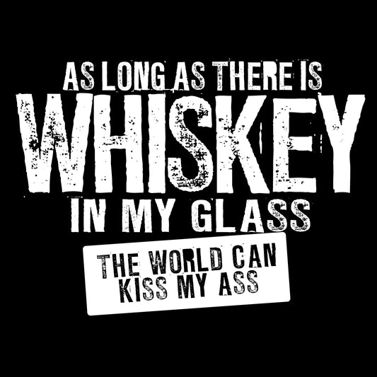 As long as there is whiskey in my glass