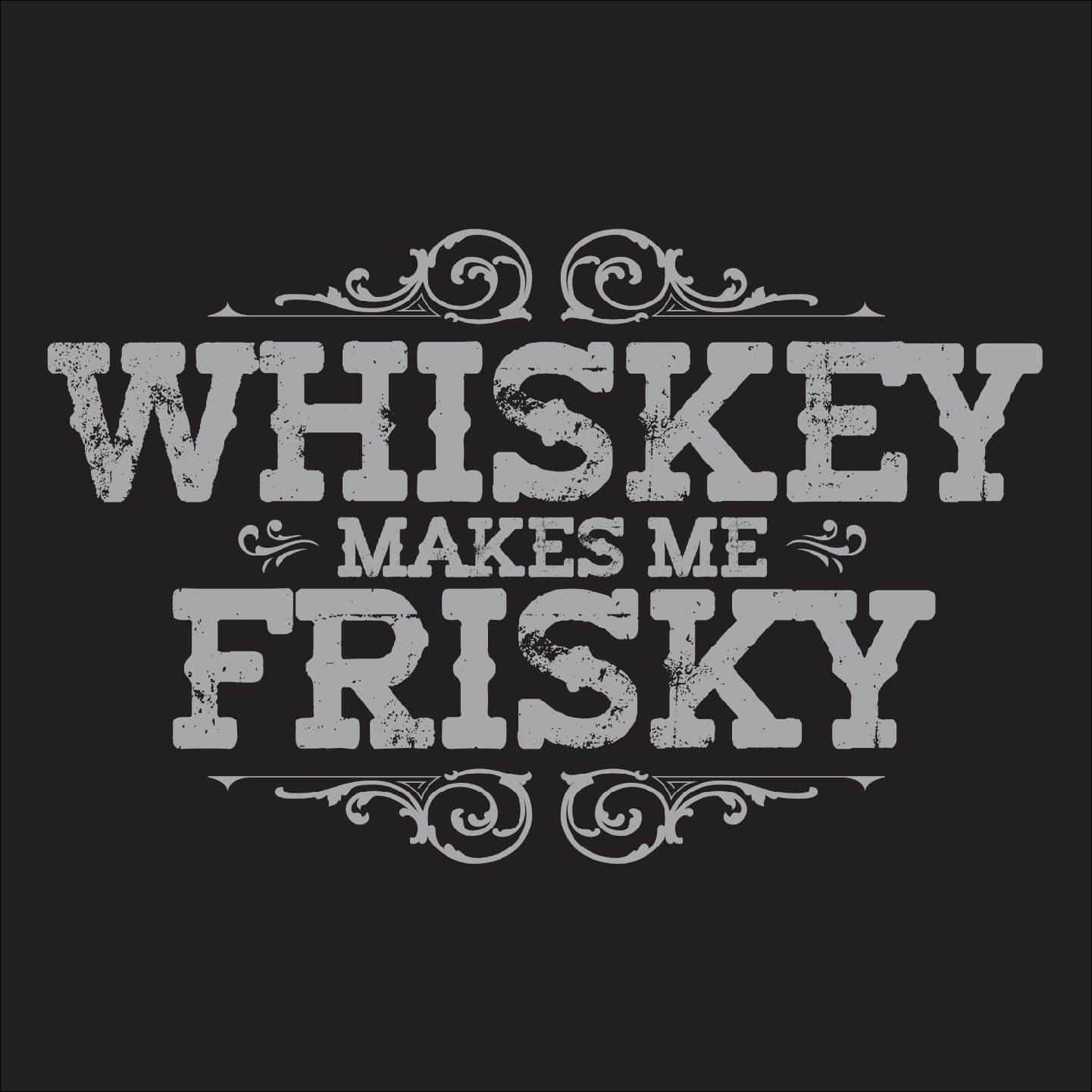 Whiskey makes me Frisky