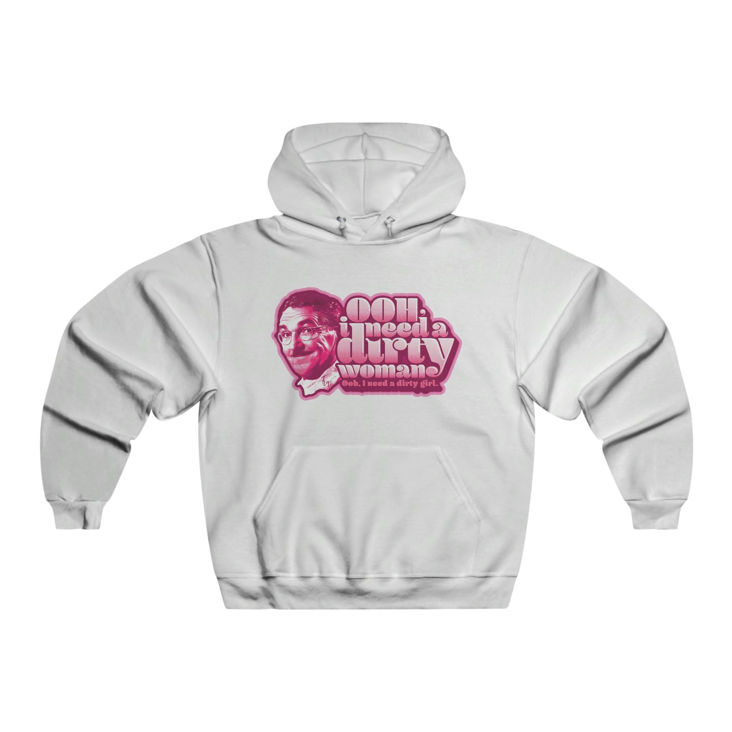 Ooh, I need a Dirty Woman - Hooded Sweatshirt