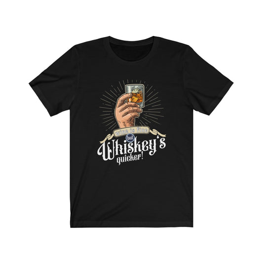 Wine is fine, but Whiskey's quicker