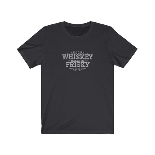 Whiskey makes me Frisky