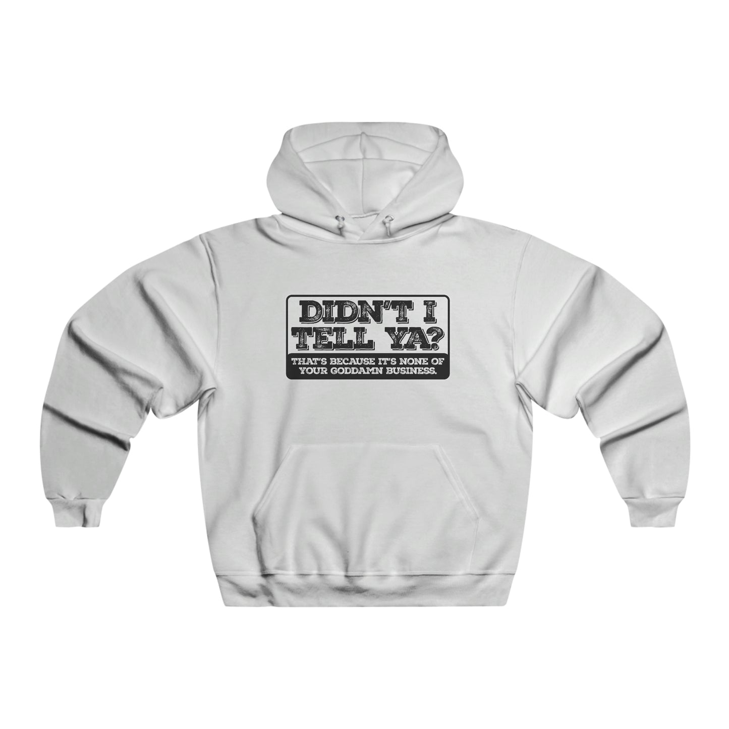 Didn't I tell ya? - Hooded Sweatshirt